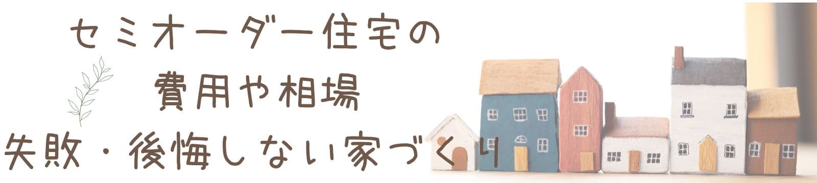 セミオーダー住宅の費用や相場　失敗・後悔しない家づくりブログ