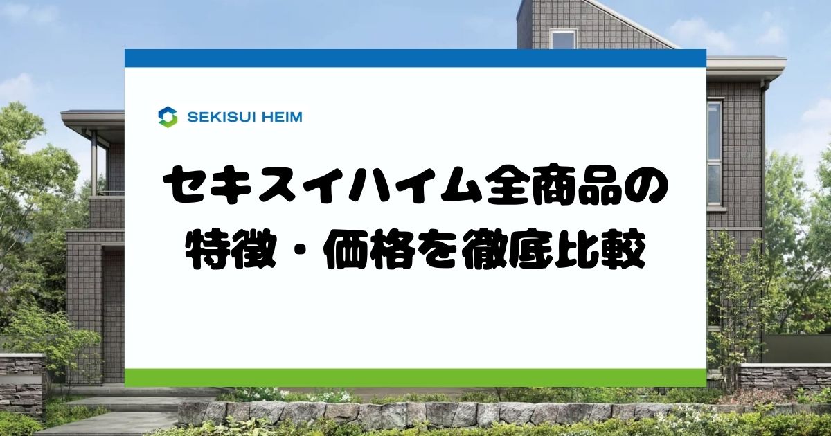 セキスイハイム徹底解説!全10商品の価格や特徴 - セミオーダー住宅の費用や相場 失敗・後悔しない家づくりブログ