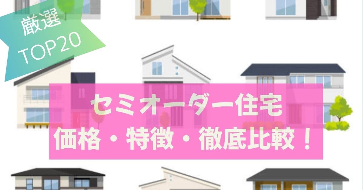 セミオーダー住宅メーカー20選|価格帯・特徴を徹底比較まとめ